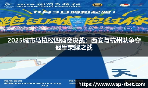 2025城市马拉松四强赛决战：西安与杭州队争夺冠军荣耀之战